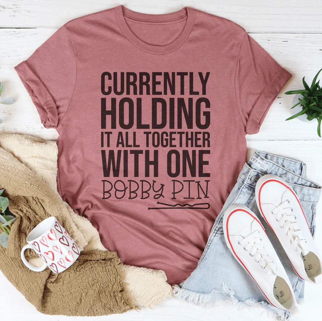 Currently Holding It All Together With One Bobby Pin Tee