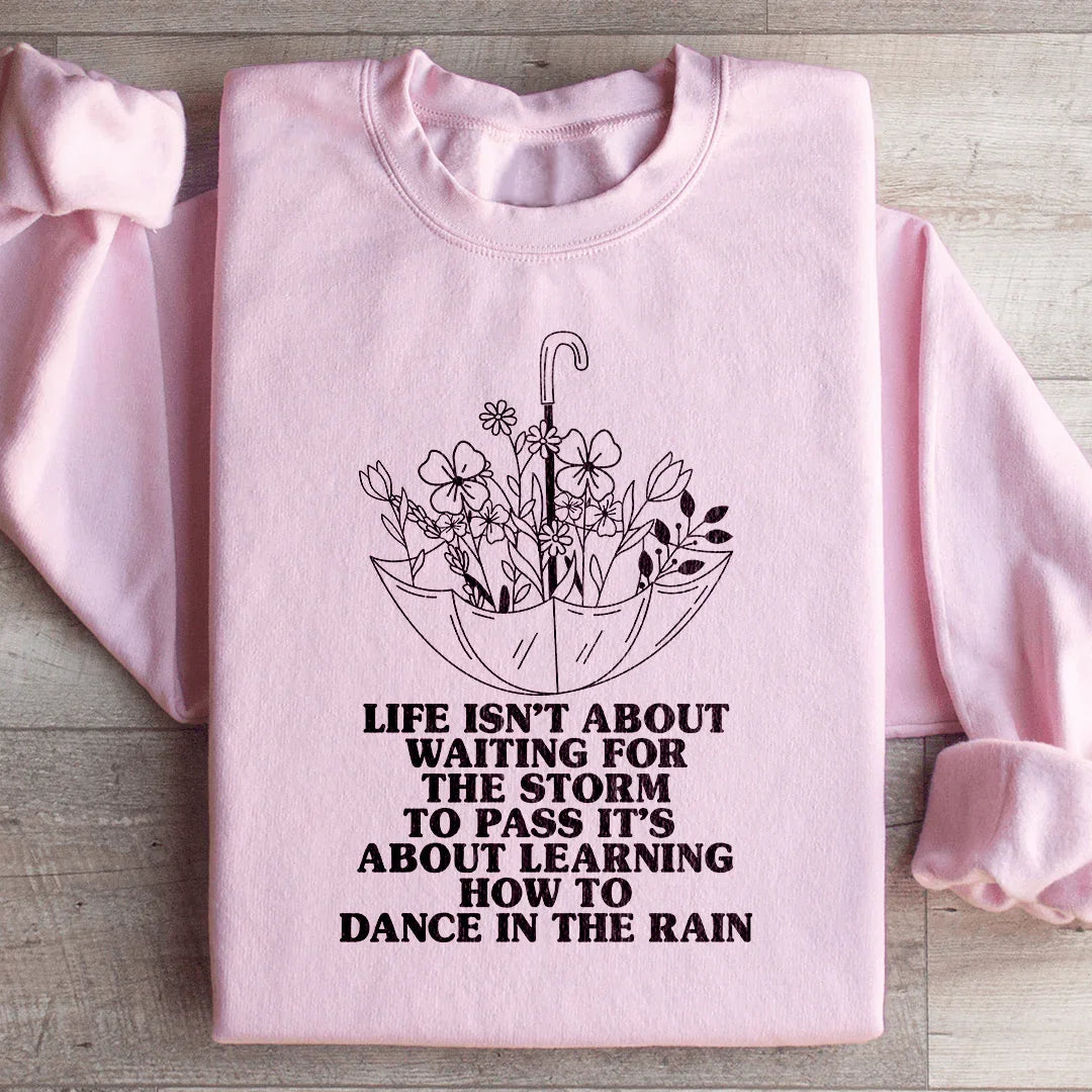 Inspirational Resilience Graphic Sweatshirt – "Life Isn't About Waiting For The Storm To Pass It's About Learning How To Dance In The Rain"