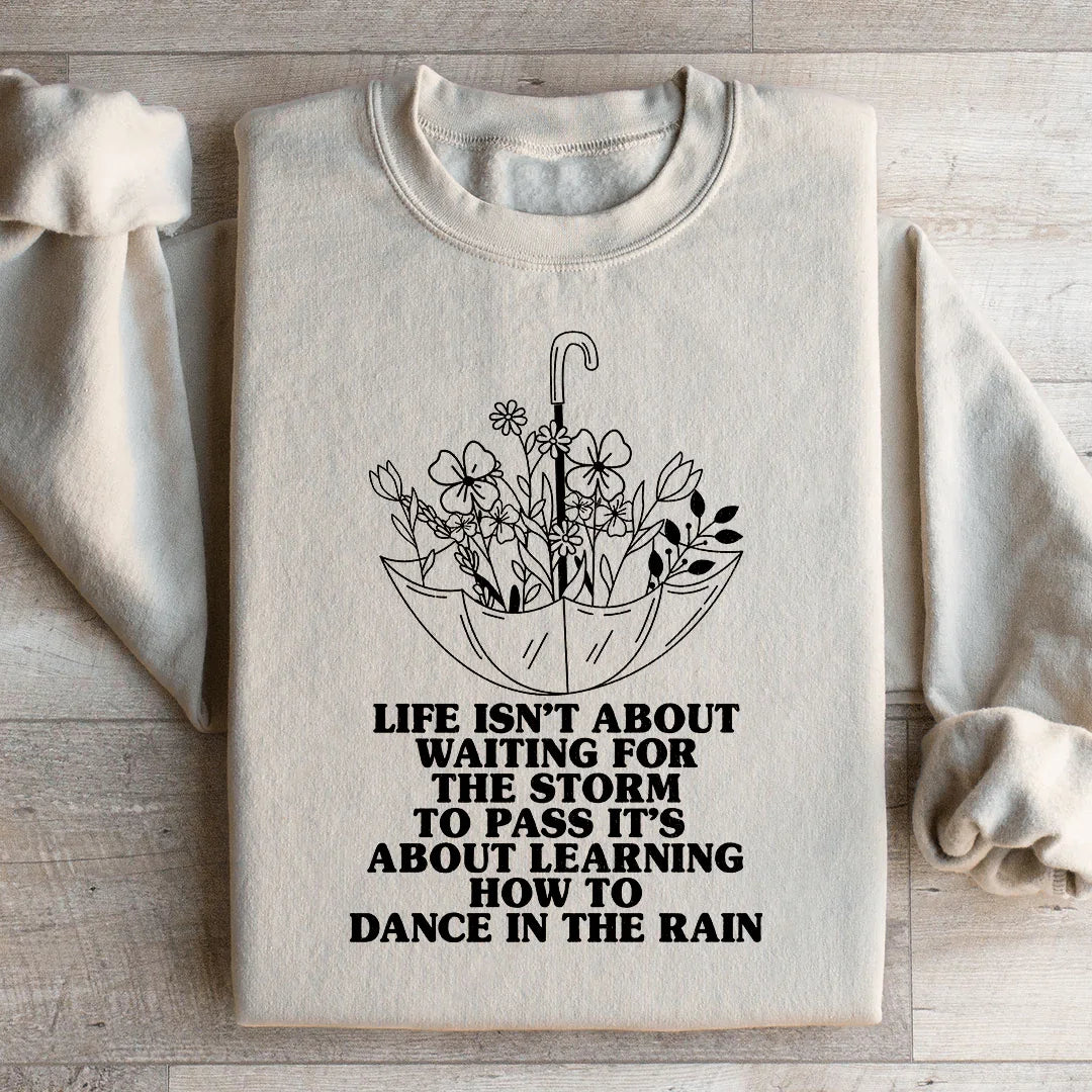Inspirational Resilience Graphic Sweatshirt – "Life Isn't About Waiting For The Storm To Pass It's About Learning How To Dance In The Rain"