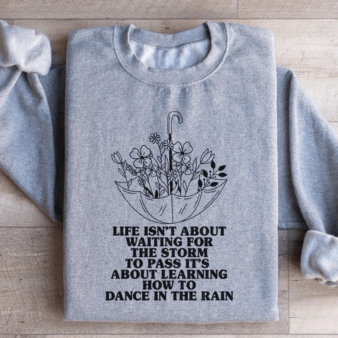 Inspirational Resilience Graphic Sweatshirt – "Life Isn't About Waiting For The Storm To Pass It's About Learning How To Dance In The Rain"